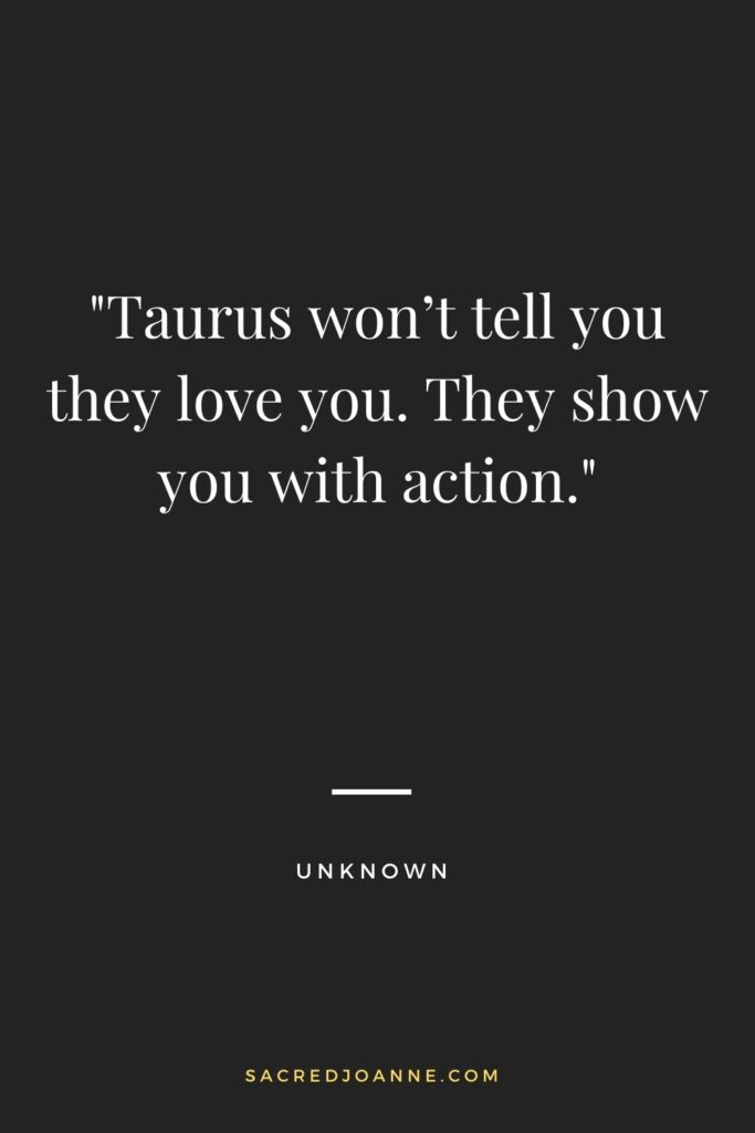 Taurus won’t tell you they love you. They show you with action