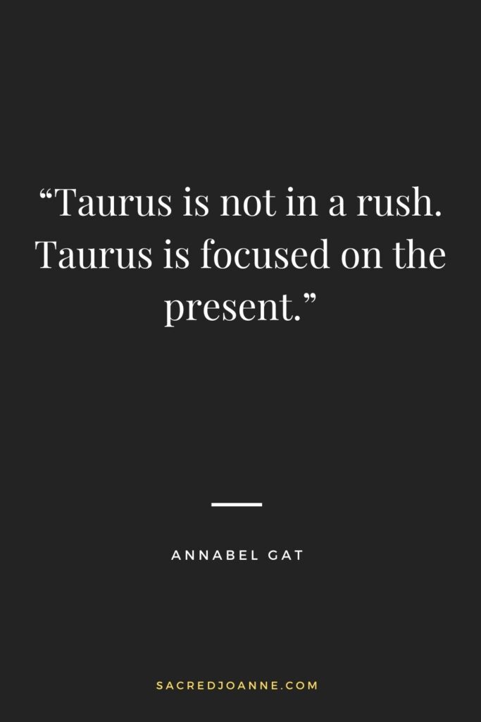 Stay grounded in the present with this Taurus quote