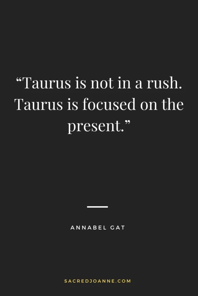 Stay grounded in the present with this Taurus quote